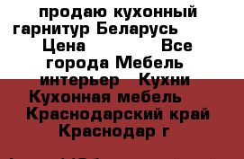 продаю кухонный гарнитур Беларусь 1000 › Цена ­ 12 800 - Все города Мебель, интерьер » Кухни. Кухонная мебель   . Краснодарский край,Краснодар г.